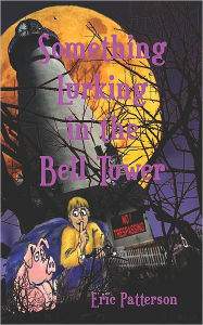 Title: Something Lurking in the Bell Tower, Author: Eric James Patterson