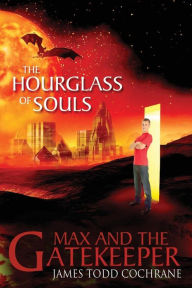 Title: The Hourglass of Souls (Max and the Gatekeeper Book II), Author: James Todd Cochrane