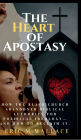 The Heart of Apostasy: How The Black Church Abandoned Biblical Authority For Political Ideology--And How To Reclaim It