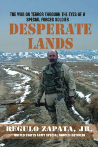 Title: Desperate Lands: The War on Terror Through The Eyes of a Special Forces Soldier, Author: Regulo Zapata