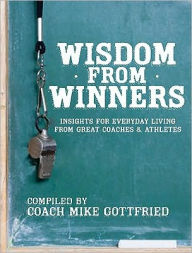 Wisdom from Winners: Insights for Everyday Living from Great Coaches and Athletes