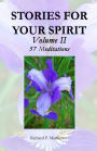 Stories for Your Spirit, Volume II: 57 Meditations