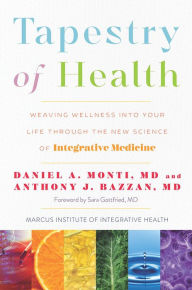 Title: Tapestry of Health: Weaving Wellness into Your Life Through the New Science of Integrative Medicine, Author: Daniel A. Monti M.D.