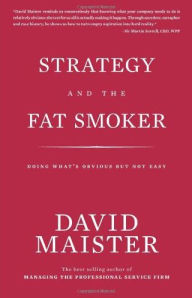 Title: Strategy and the Fat Smoker: Doing What's Obvious But Not Easy, Author: David Maister