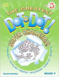 Title: The Greatest Dot-to-Dot Super Challenge Book 7, Author: David Kalvitis