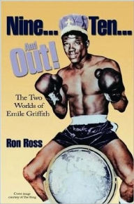 Title: Nine...Ten...and Out! the Two Worlds of Emile Griffith, Author: Ron Ross PhD
