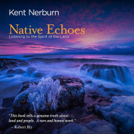 Title: Native Echoes: Listening to the Spirit of the Land, Author: Kent Nerburn