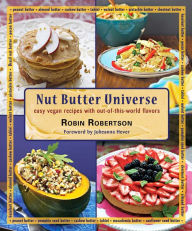 Nut Butter Universe: Easy Vegan Recipes with Out-Of-This-World Flavors