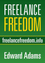 Freelance Freedom: Starting a Freelance Business, Succeeding at Self-Employment, and Happily Being Your Own Boss