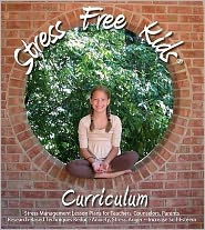 Stress Free Kids Curriculum: Stress Management Lesson Plans Reduce Anxiety, Stress, Anger, Worry, Increase Self-Esteem
