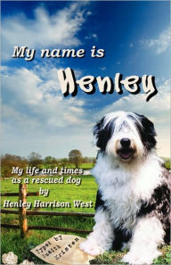 My Name is Henley: My Life and Times as a Rescued Dog