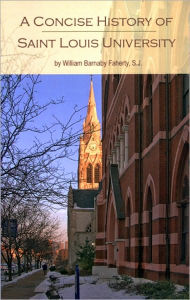 Title: Saint Louis University: A Concise History, Author: William Barnaby Faherty