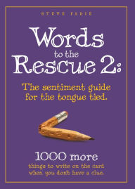 Title: Words to the Rescue 2: The sentiment guide for the tongue tied. 1000 more things to write on the card when you don't have a clue, Author: Steve Fadie
