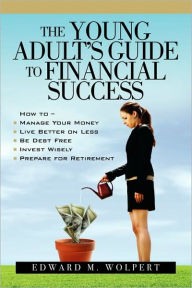 Title: The Young Adult's Guide to Financial Success, Author: Edward M Wolpert