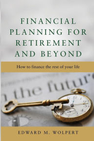 Title: Financial Planning for Retirement and Beyond, Author: Edward M Wolpert