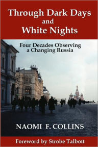 Title: Through Dark Days and White Nights: Four Decades Observing a Changing Russia, Author: Naomi F Collins