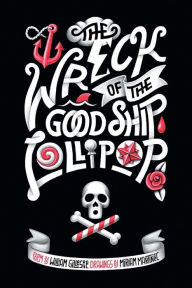 Title: The Wreck of the Good Ship Lollipop: A rhyming picture book for good children and bad parents, Author: Miriam Martincic