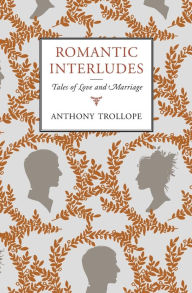 Title: Romantic Interludes: Tales of Love and Marriage, Author: Anthony Trollope