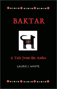 Title: Baktar, a Tale from the Andes, Author: Laurie J White