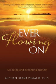 Title: Ever Flowing On: On being and becoming oneself, Author: Michael Brant DeMaria