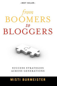 Title: From Boomers to Bloggers: Success Strategies Across Generations, Author: Misti Burmeister