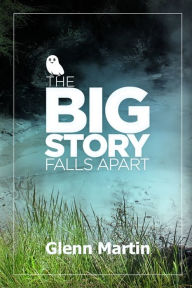 Title: The big story falls apart, Author: Glenn Martin