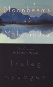 Title: Moonbeams of Mahamudra: The Classic Meditation Manual, Author: Traleg Kyabgon