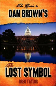 Title: The Guide to Dan Brown's The Lost Symbol: Freemasonry, Noetic Science, and the Hidden History of America, Author: Greg Taylor