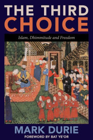 Title: The Third Choice: Islam, Dhimmitude and Freedom, Author: Mark Durie