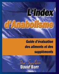 Title: L'Index d'Anabolisme: Guide d'evaluation des aliments et des supplements, Author: David S Lounsbury M Sc