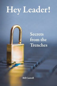 Title: Hey Leader! Secrets from the trenches, Author: Bill Caswell