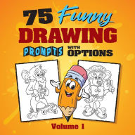 Title: 75 Funny Drawing Prompts with Options: Perfect for Artists Who Want to Improve Their Character Design Skills., Author: Craig Babin