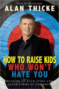 How to Raise Kids Who Won't Hate You: Bringing up Rockstars and Other Forms of Children