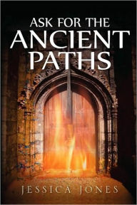 Title: Ask for the Ancient Paths, Author: Jessica Jones