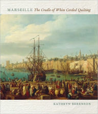 Title: Marseille: The Cradle of White Corded Quilting, Author: Kathryn Berenson