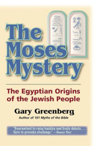 Title: The Moses Mystery: The Egyptian Origins of the Jewish People, Author: Gary Greenberg