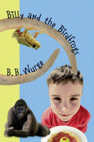 Title: Billy and the Birdfrogs, Author: B.B. Wurge