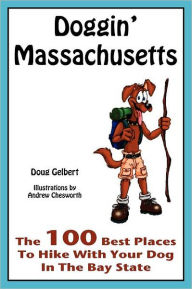 Title: Doggin' Massachusetts: The 100 Best Places To Hike With Your Dog In The Bay State, Author: Doug Gelbert