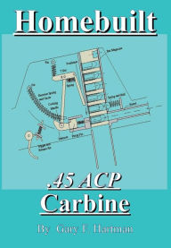 Title: Homebuilt .45 Acp Carbine, Author: Gary F Hartman