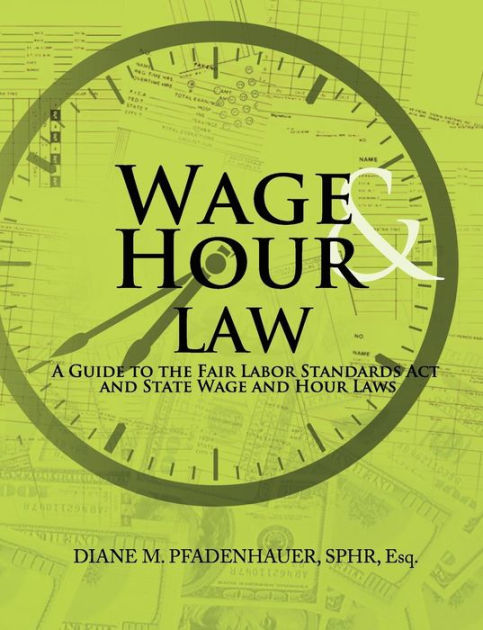 Wage & Hour Law: A Guide To The Fair Labor Standards Act And State Wage ...