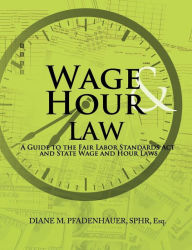 Title: Wage & Hour Law: A Guide to the Fair Labor Standards Act and State Wage and Hour Laws, Author: Diane M Pfadenhauer