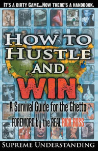 Title: How to Hustle and Win, Part One: A Survival Guide for the Ghetto, Author: Sujan Dass