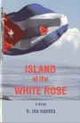 Island of the White Rose: A Novel