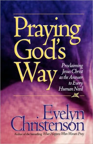 Praying God's Way; Proclaiming Jesus Christ As The Answer To Every Human Need