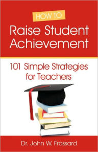 How To Raise Student Achievement - 101 Simple Strategies For Teachers