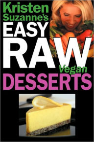 Title: Kristen Suzanne's EASY Raw Vegan Desserts: Delicious & Easy Raw Food Recipes for Cookies, Pies, Cakes, Puddings, Mousses, Cobblers, Candies & Ice Creams, Author: Kristen Suzanne