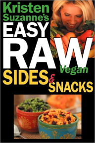 Title: Kristen Suzanne's EASY Raw Vegan Sides & Snacks: Delicious & Easy Raw Food Recipes for Side Dishes, Snacks, Spreads, Dips, Sauces & Breakfast, Author: Kristen Suzanne