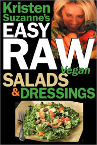 Title: Kristen Suzanne's EASY Raw Vegan Salads & Dressings: Fun & Easy Raw Food Recipes for Making the World's Most Delicious & Healthy Salads for Yourself, Your Family & Entertaining, Author: Kristen Suzanne