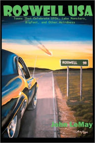 Roswell USA: Towns That Celebrate Aliens, Lake Monsters, Giant Turtles, and Other Weirdness