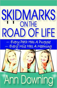 Title: Skidmarks on the Road of Life: Every Path Has a Purpose Every Mile Has a Meaning, Author: Ann Downing